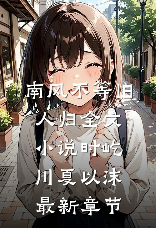 南风不等旧人归全文小说时屹川夏以沫最新章节