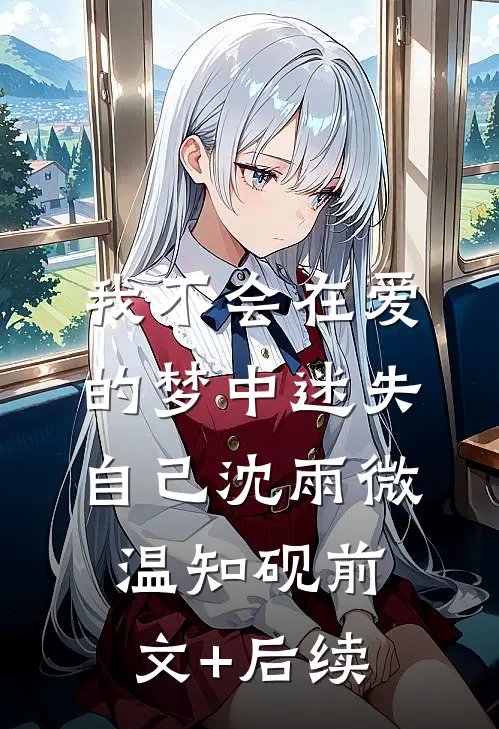 我不会在爱的梦中迷失自己沈雨微温知砚前文+后续