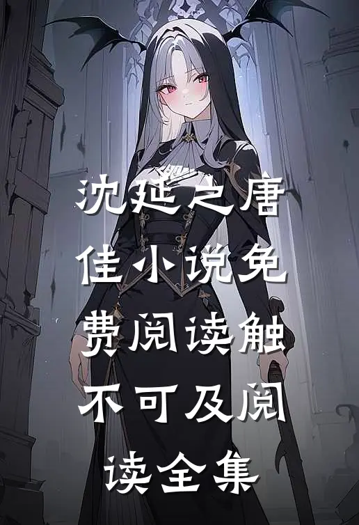 沈延之唐佳小说免费阅读触不可及阅读全集
