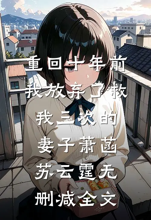 重回十年前，我放弃了救我三次的妻子萧菡苏云霆无删减全文