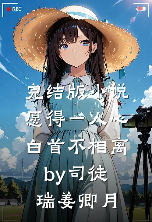 完结版小说愿得一人心，白首不相离by司徒瑞姜卿月