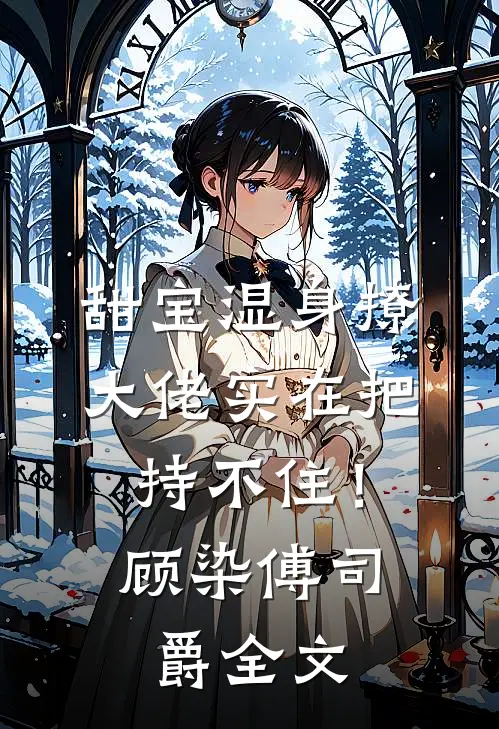 甜宝湿身撩，大佬实在把持不住！顾染傅司爵全文