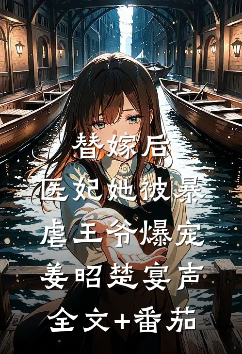 替嫁后，医妃她被暴虐王爷爆宠姜昭楚宴声全文+番茄