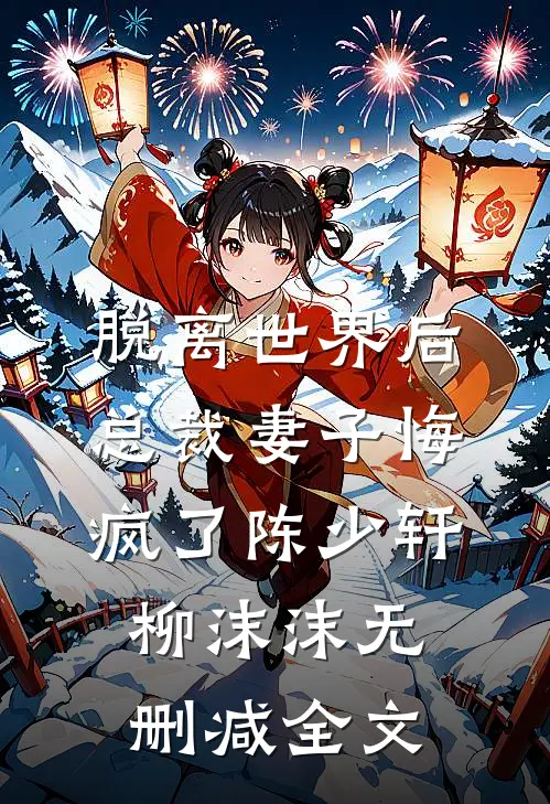 脱离世界后，总裁妻子悔疯了陈少轩柳沫沫无删减全文