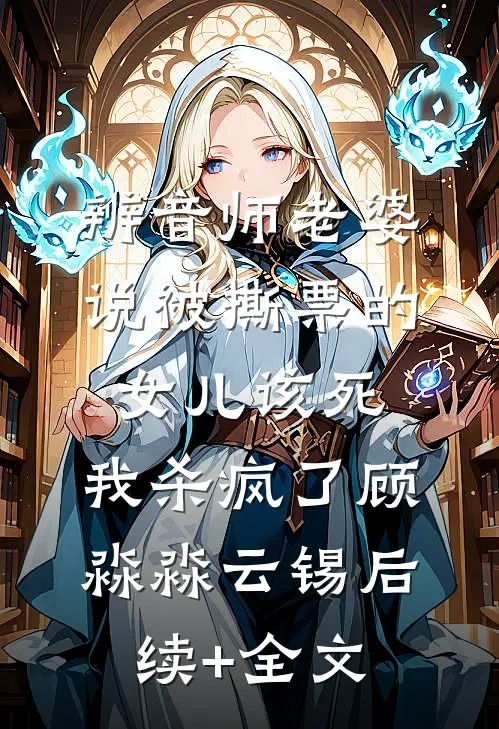 辨音师老婆说被撕票的女儿该死，我杀疯了顾淼淼云锡后续+全文