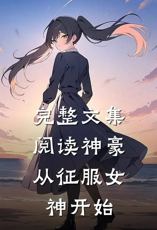 完整文集阅读神豪：从征服女神开始