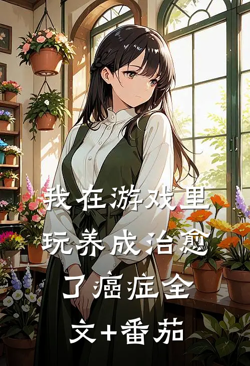 我在游戏里，玩养成治愈了癌症全文+番茄