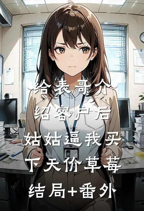 给表哥介绍客户后，姑姑逼我买下天价草莓结局+番外