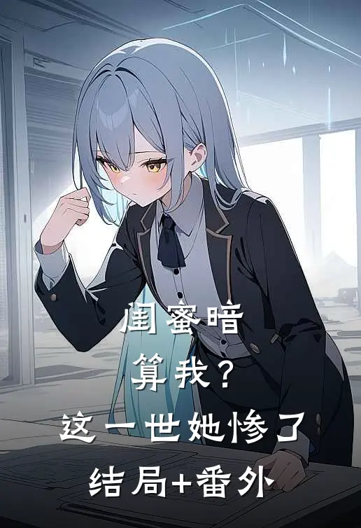 闺蜜暗算我？这一世她惨了结局+番外