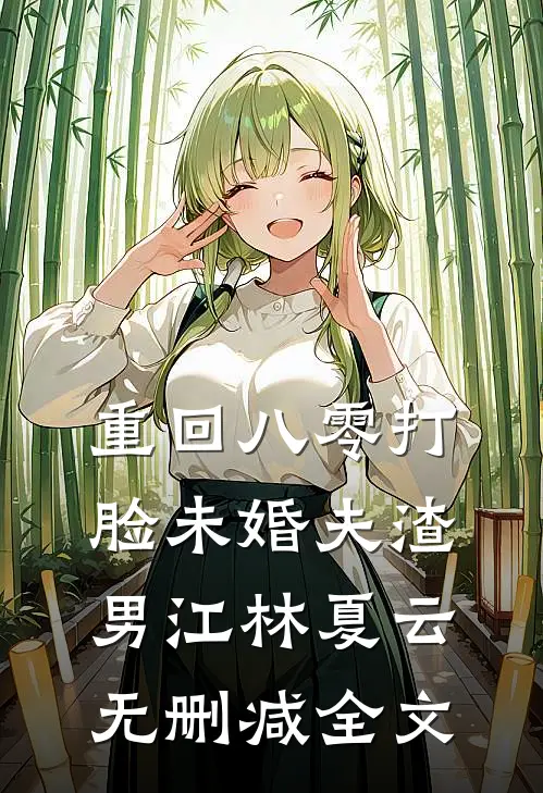 重回八零打脸未婚夫渣男江林夏云无删减全文