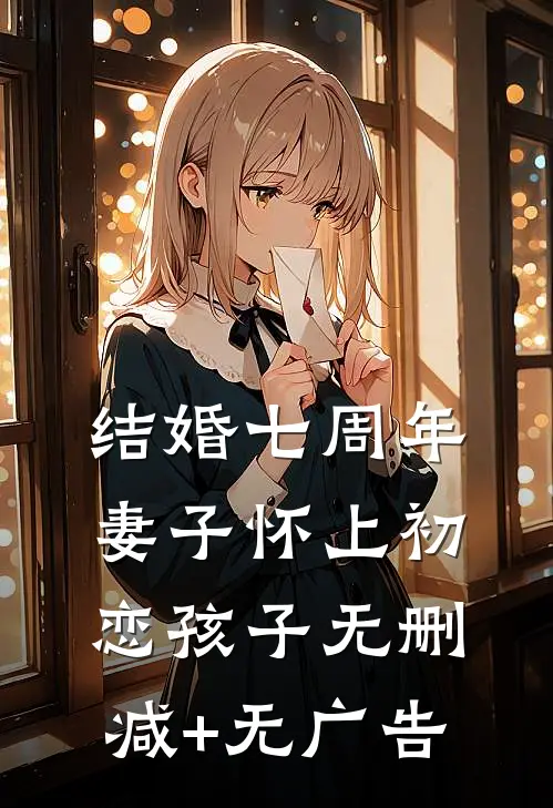结婚七周年，妻子怀上初恋孩子无删减+无广告