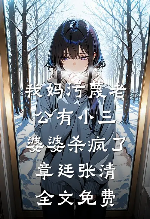 我妈污蔑老公有小三，婆婆杀疯了章廷张清全文免费
