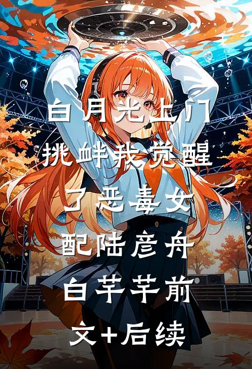 白月光上门挑衅我觉醒了恶毒女配陆彦舟白芊芊前文+后续