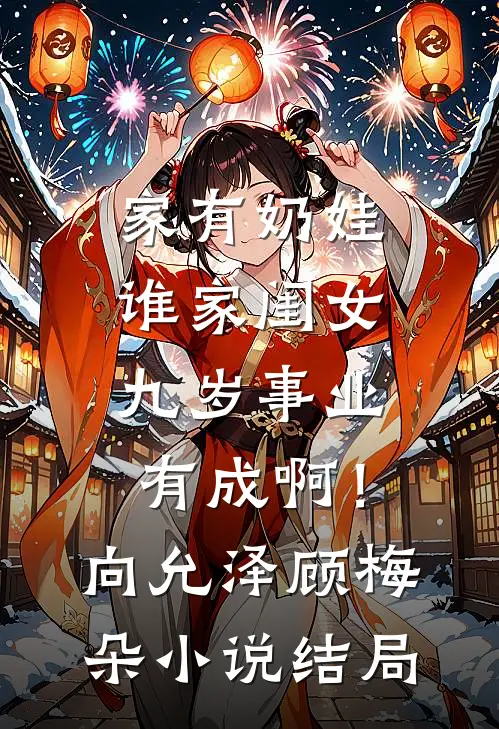 家有奶娃：谁家闺女九岁事业有成啊！向允泽顾梅朵小说结局