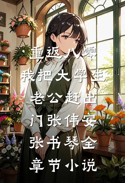 重返八零，我把大学生老公赶出门张伟安张书琴全章节小说