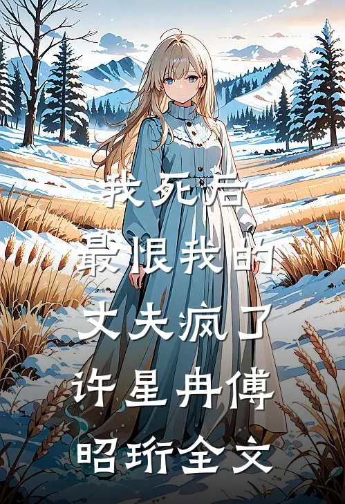 我死后，最恨我的丈夫疯了许星冉傅昭珩全文