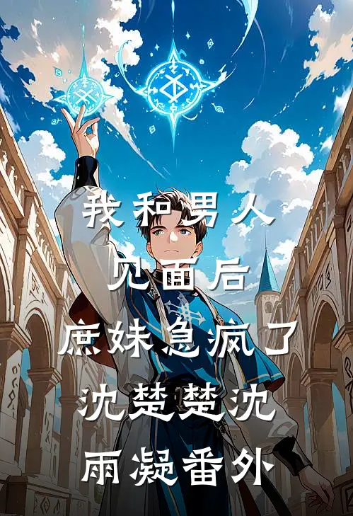 我和男人见面后，庶妹急疯了沈楚楚沈雨凝番外
