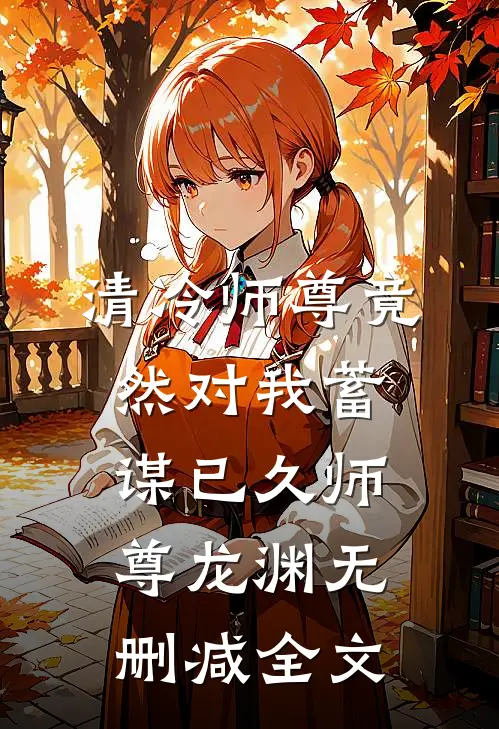 清冷师尊竟然对我蓄谋已久师尊龙渊无删减全文