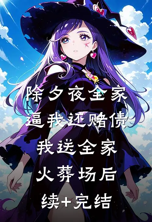 除夕夜全家逼我还赌债，我送全家火葬场后续+完结