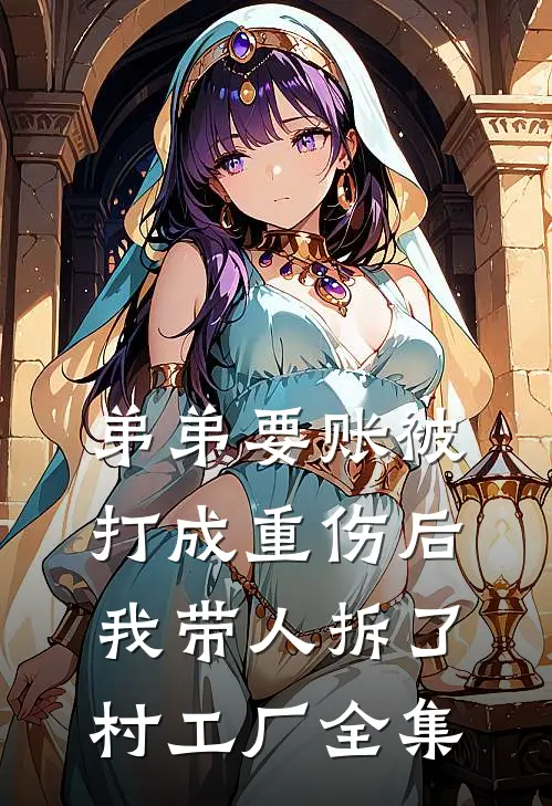 弟弟要账被打成重伤后，我带人拆了村工厂 全集