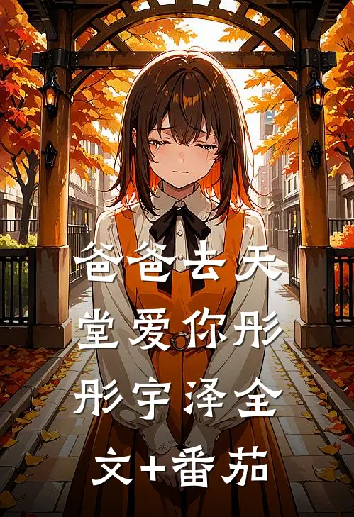 爸爸去天堂爱你彤彤宇泽全文+番茄