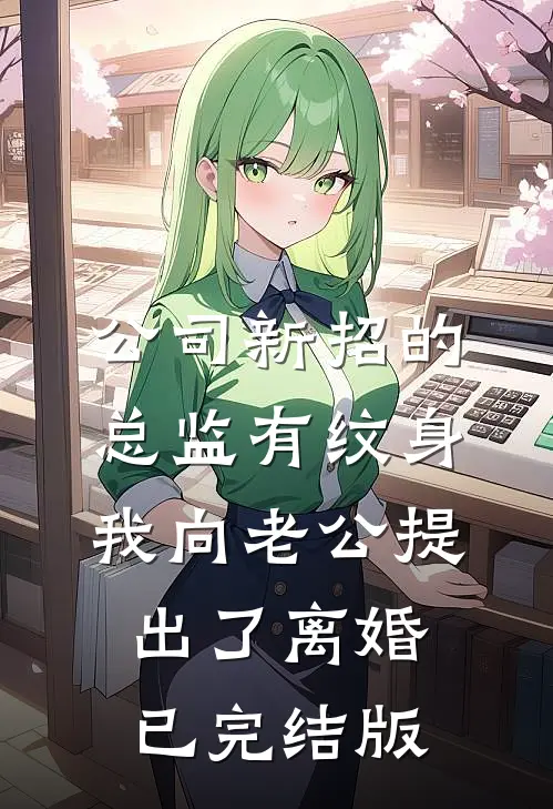 公司新招的总监有纹身，我向老公提出了离婚已完结版