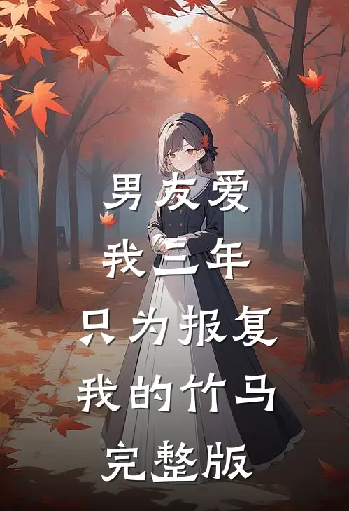 男友爱我三年，只为报复我的竹马完整版