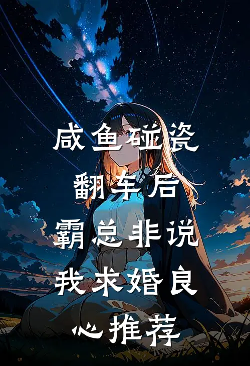 咸鱼碰瓷翻车后，霸总非说我求婚良心推荐