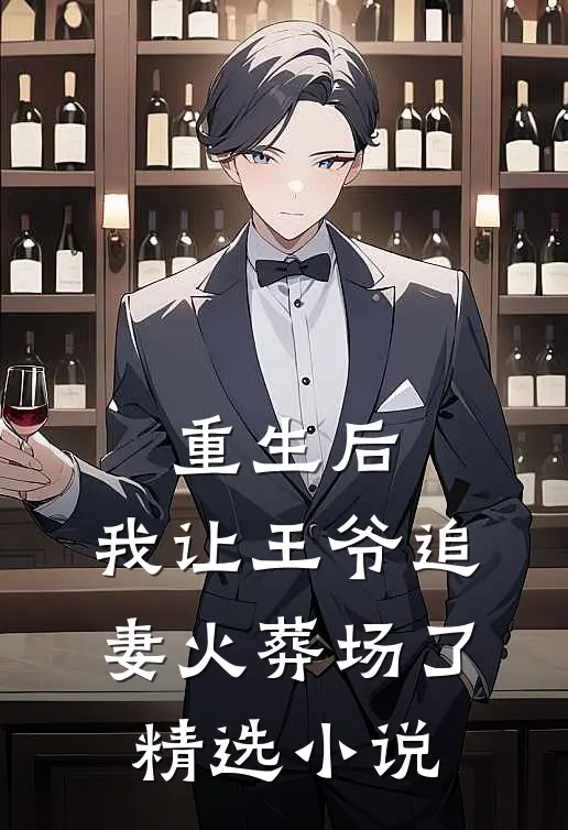 重生后，我让王爷追妻火葬场了精选小说