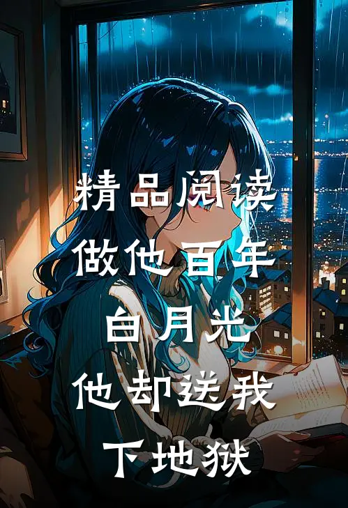 精品阅读做他百年白月光，他却送我下地狱