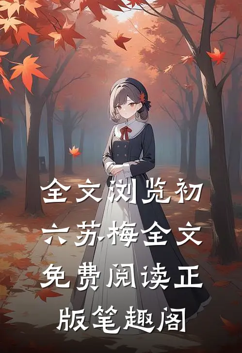 全文浏览初六苏梅全文免费阅读正版笔趣阁