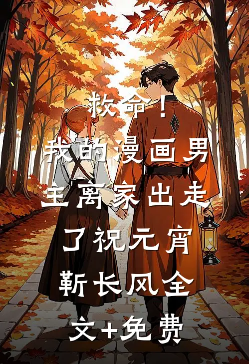 救命！我的漫画男主离“家”出走了祝元宵靳长风全文+免费