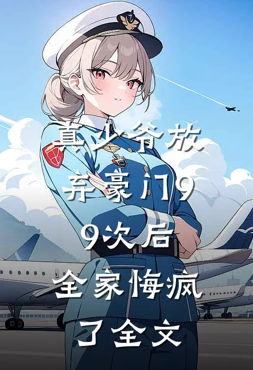真少爷放弃豪门99次后，全家悔疯了全文