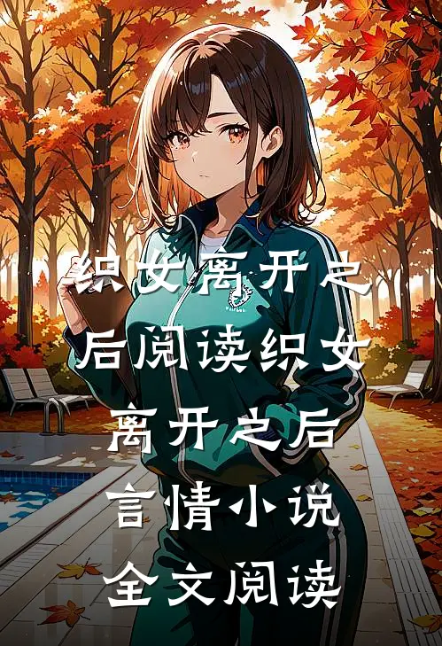 织女离开之后阅读_织女离开之后言情小说全文阅读