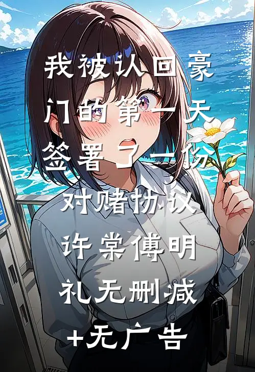 我被认回豪门的第一天，签署了一份对赌协议许棠傅明礼无删减+无广告