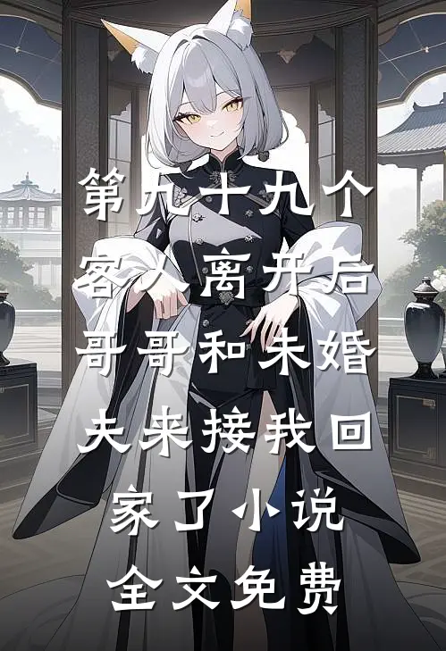 第九十九个客人离开后，哥哥和未婚夫来接我回家了小说全文免费