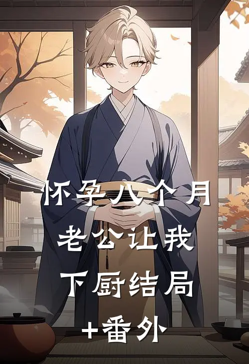 怀孕八个月，老公让我下厨结局+番外