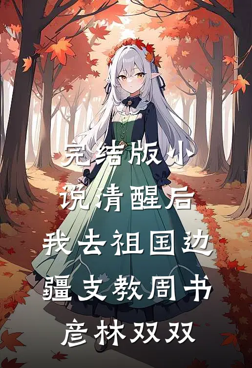 完结版小说清醒后，我去祖国边疆支教周书彦林双双
