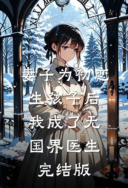 妻子为初恋生孩子后，我成了无国界医生完结版
