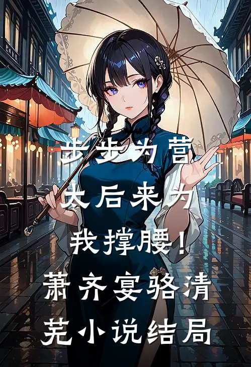 步步为营，太后来为我撑腰！萧齐宴骆清芜小说结局
