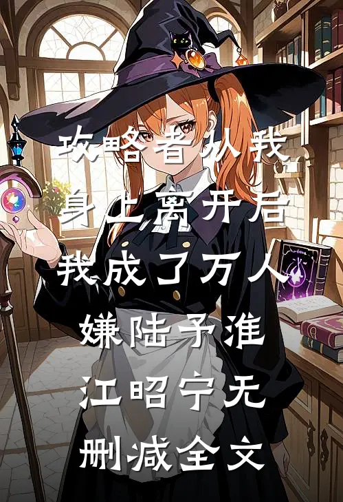 攻略者从我身上离开后，我成了万人嫌陆予淮江昭宁无删减全文