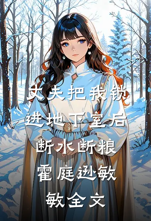 丈夫把我锁进地下室后，断水断粮霍庭逊敏敏全文