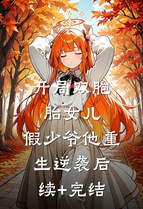 开局双胞胎女儿，假少爷他重生逆袭后续+完结