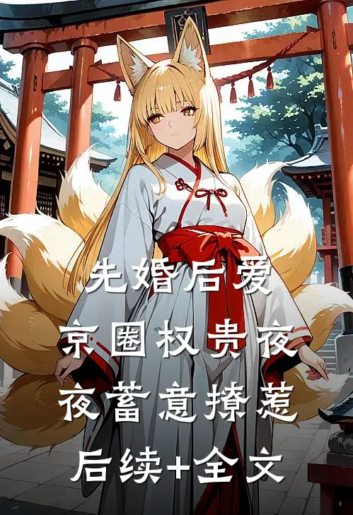 先婚后爱：京圈权贵夜夜蓄意撩惹后续+全文