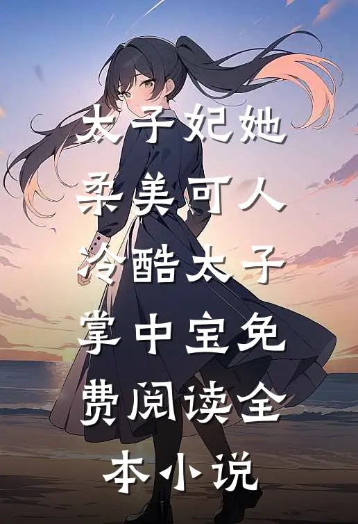 太子妃她柔美可人 冷酷太子掌中宝免费阅读全本小说