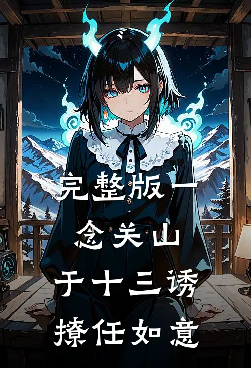 完整版一念关山：于十三诱撩任如意