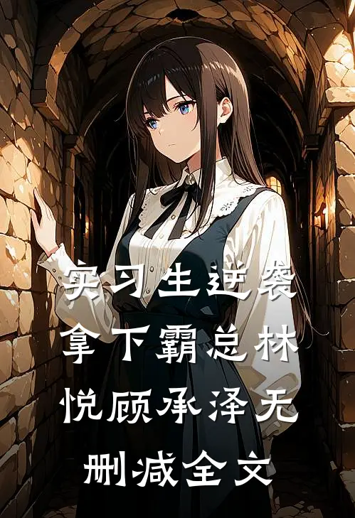 实习生逆袭，拿下霸总林悦顾承泽无删减全文