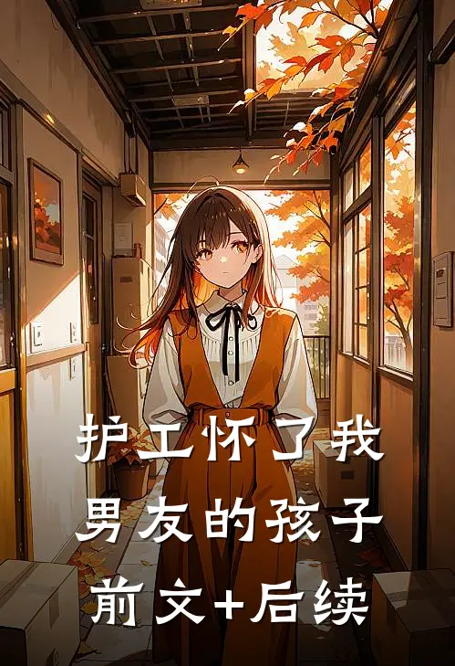 护工怀了我男友的孩子前文+后续