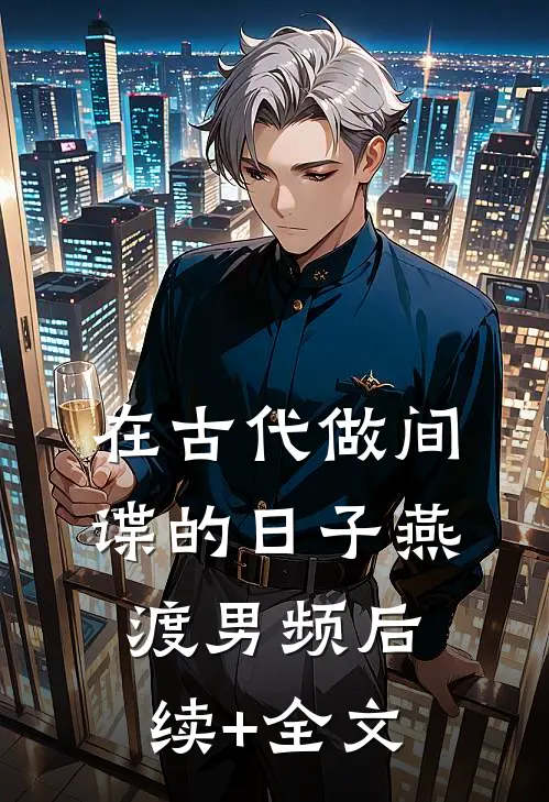 在古代做间谍的日子燕渡男频后续+全文