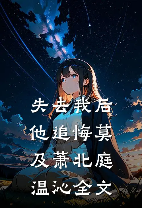 失去我后他追悔莫及萧北庭温沁全文